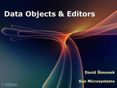 Data Objects & Editors David Šimonek Sun Microsystems.