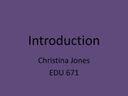 Introduction Christina Jones EDU 671. Who am I? My name is Christina Jones. I reside in Fort Washington, Maryland with my 14 year old daughter, who will.