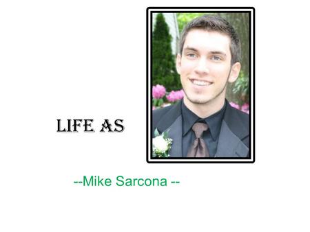 Life As --Mike Sarcona --. Where I’m From Born in Brooklyn, NY Raised in Toms River, NJ.
