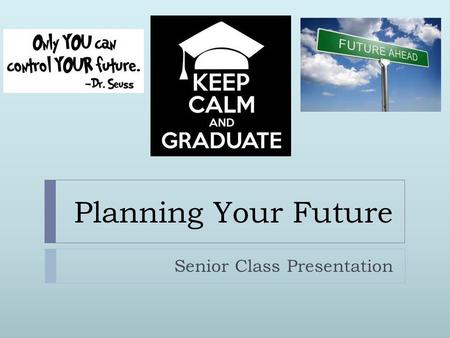 Planning Your Future Senior Class Presentation. Your School Counselors  Ms. Herskowitz Last Names A-F  Ms. Bereskin Last Names G-O  Mr. Turner Last.