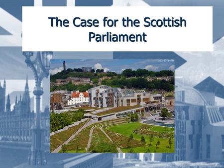 The Case for the Scottish Parliament Learning Intentions By the end of this set of lessons I will: Look at the structure of politics in the UK Identify.