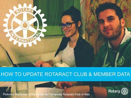 HOW TO UPDATE ROTARACT CLUB & MEMBER DATA Pictured: Members of the Noale dei Tempesta Rotaract Club in Italy.