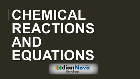 CHEMICAL REACTIONS AND EQUATIONS. Chemical reaction Chemical reactions are the process in which new substances with new properties are formed. When a.