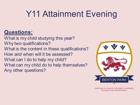 Y11 Attainment Evening Questions: What is my child studying this year? Why two qualifications? What is the content in these qualifications? How and when.
