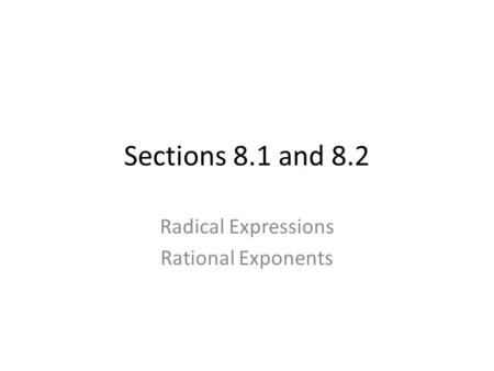 Sections 8.1 and 8.2 Radical Expressions Rational Exponents.