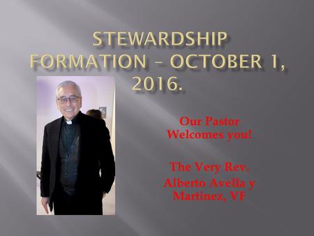 Our Pastor Welcomes you! The Very Rev. Alberto Avella y Martinez, VF.