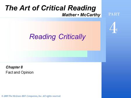 Reading Critically Chapter 8 Fact and Opinion PART 4 The Art of Critical Reading Mather ▪ McCarthy © 2009 The McGraw-Hill Companies, Inc. All rights reserved.