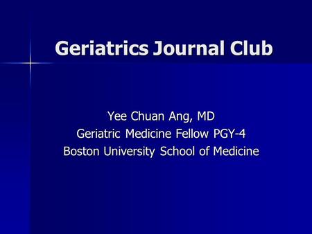 Geriatrics Journal Club Yee Chuan Ang, MD Geriatric Medicine Fellow PGY-4 Boston University School of Medicine.