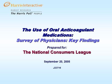 Prepared for: The National Consumers League September 20, 2005 J23716 The Use of Oral Anticoagulant Medications: Survey of Physicians: Key Findings.