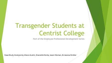 Transgender Students at Centrist College Part of the Employee Professional Development Series Case Study Analysis by Alexis Austin, Gracielle Horta, Jason.