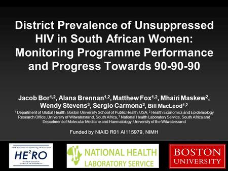 Boston University Slideshow Title Goes Here District Prevalence of Unsuppressed HIV in South African Women: Monitoring Programme Performance and Progress.