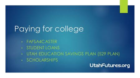 Paying for college FAFSA4CASTER STUDENT LOANS UTAH EDUCATION SAVINGS PLAN (529 PLAN) SCHOLARSHIPS.