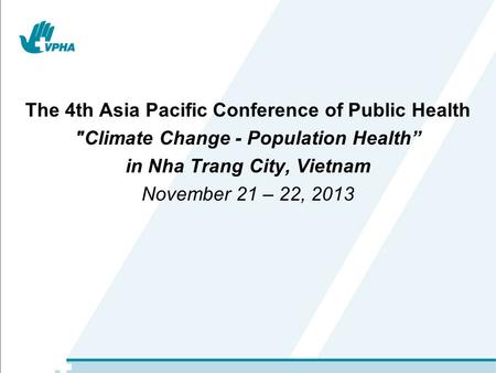 The 4th Asia Pacific Conference of Public Health Climate Change - Population Health” in Nha Trang City, Vietnam November 21 – 22, 2013.