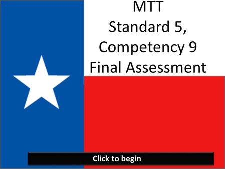 MTT Standard 5, Competency 9 Final Assessment Click to begin.