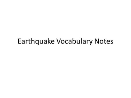 Earthquake Vocabulary Notes. Causes of Earthquakes As the crust tries to move, pressure builds When crust finally moves, pressure and energy is released.