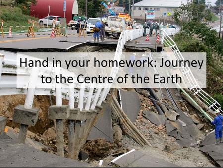 Hand in your homework: Journey to the Centre of the Earth.