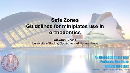 Safe Zones Guidelines for miniplates use in orthodontics Giovanni Bruno University of Padua, Department of Neuroscience 7 th Global Dentists and Pediatric.