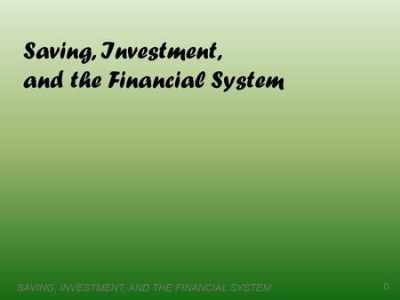 SAVING, INVESTMENT, AND THE FINANCIAL SYSTEM 0 Saving, Investment, and the Financial System.