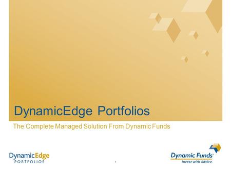 1 DynamicEdge Portfolios The Complete Managed Solution From Dynamic Funds.