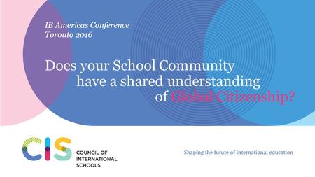 IB Americas Conference Toronto 2016 Does your School Community have a shared understanding of Global Citizenship?