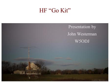 HF “Go Kit” Presentation by John Westerman W5ODJ.