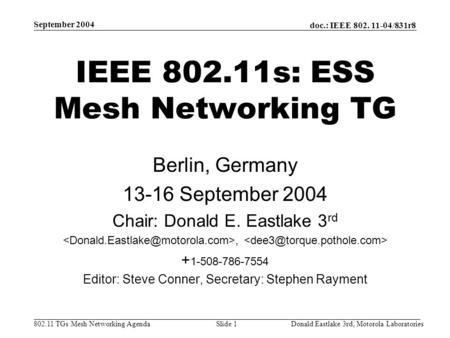 Doc.: IEEE 802. 11-04/831r8 802.11 TGs Mesh Networking Agenda September 2004 Donald Eastlake 3rd, Motorola LaboratoriesSlide 1 IEEE 802.11s: ESS Mesh Networking.