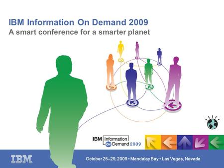 October 25–29, 2009 Mandalay Bay Las Vegas, Nevada IBM Information On Demand 2009 A smart conference for a smarter planet.