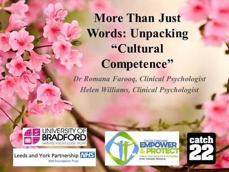 More Than Just Words: Unpacking “Cultural Competence” Dr Romana Farooq, Clinical Psychologist Helen Williams, Clinical Psychologist.