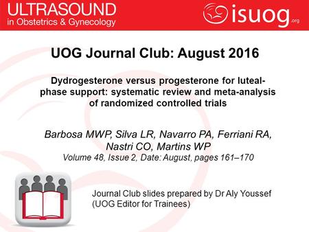 UOG Journal Club: August 2016 Dydrogesterone versus progesterone for luteal- phase support: systematic review and meta-analysis of randomized controlled.