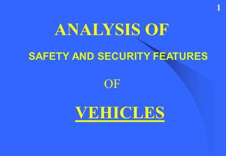 1 SAFETY AND SECURITY FEATURES ANALYSIS OF OF VEHICLES.