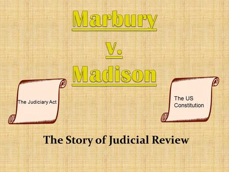 The Story of Judicial Review The Judiciary Act The US Constitution.