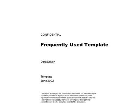 CONFIDENTIAL Frequently Used Template Data Driven Template June 2002 This report is solely for the use of client personnel. No part of it may be circulated,