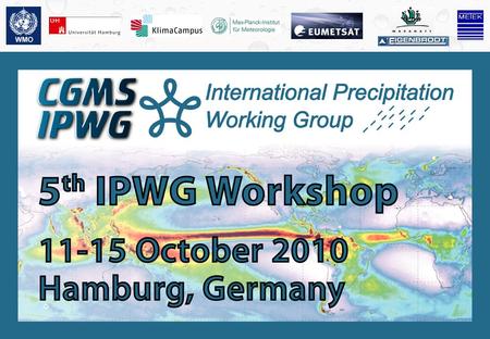4th International Precipitation Working Group Workshop 11 – 15 October 2010, Hamburg, Germany Meeting logistics George J. Huffman Science Systems and.