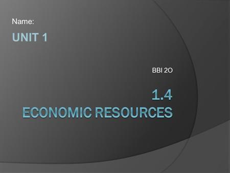 BBI 2O Name:.  There are THREE major economic resources which are the building blocks for all economic activity.  Without them, business cannot function.