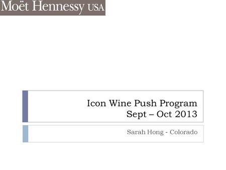 Icon Wine Push Program Sept – Oct 2013 Sarah Hong - Colorado.