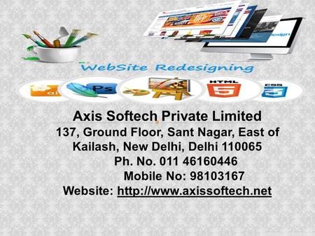 Axis Softech Private Limited 137, Ground Floor, Sant Nagar, East of Kailash, New Delhi, Delhi 110065 Ph. No. 011 46160446 Mobile No: 98103167 Website: