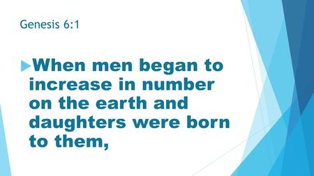Genesis 6:1  When men began to increase in number on the earth and daughters were born to them,
