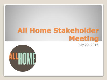 All Home Stakeholder Meeting July 20, 2016. Agenda Welcome General Updates Measuring System Performance in King County Role of System Performance and.
