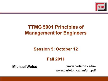 TTMG 5001 Principles of Management for Engineers Session 5: October 12 Fall 2011   Michael Weiss.