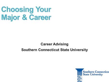 Choosing Your Major & Career Career Advising Southern Connecticut State University.