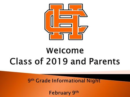 Welcome Class of 2019 and Parents 9 th Grade Informational Night February 9 th.