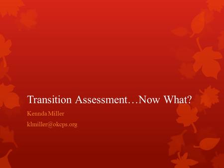 Transition Assessment…Now What? Kennda Miller