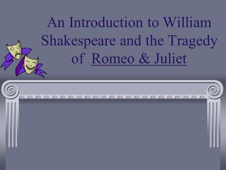 An Introduction to William Shakespeare and the Tragedy of Romeo & Juliet.