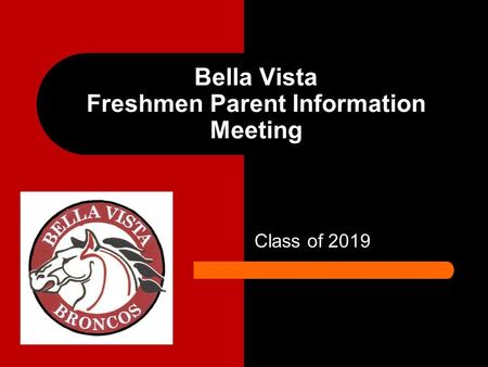 Class of 2019 Bella Vista Freshmen Parent Information Meeting.