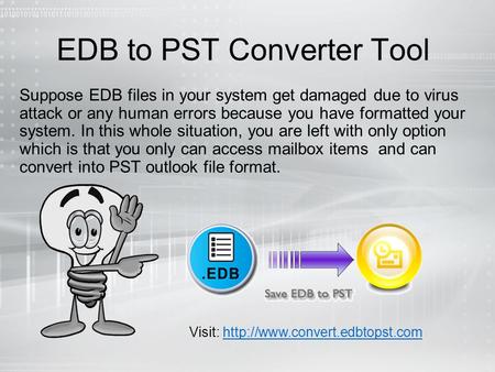 EDB to PST Converter Tool Suppose EDB files in your system get damaged due to virus attack or any human errors because you have formatted your system.