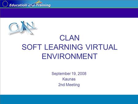 CLAN SOFT LEARNING VIRTUAL ENVIRONMENT September 19, 2008 Kaunas 2nd Meeting.