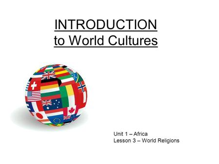 INTRODUCTION to World Cultures Unit 1 – Africa Lesson 3 – World Religions.