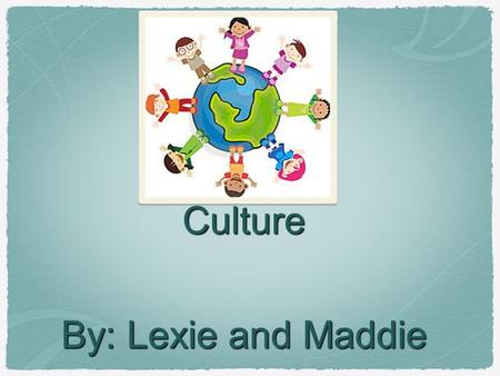 Unit 5 Culture By: Lexie and Maddie. Vocabulary Culture- the shared attitude, knowledge, and behaviors of a group. Culture is the way of life of a group.