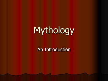 Mythology An Introduction. A Means of Explaining… Earliest imaginative attempts… to explain to explain Universe Universe Its creations (animals, monsters,