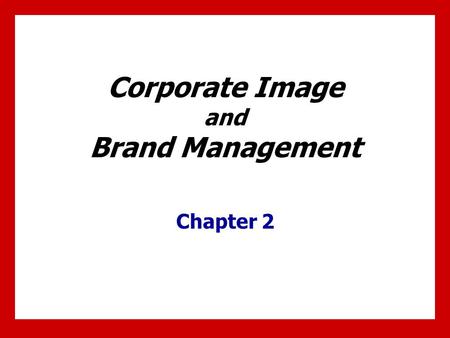 Corporate Image and Brand Management Chapter 2. 2 - 1 Chapter Objectives 1.Understand the nature of a corporation’s image and why it is important. 2.Develop.